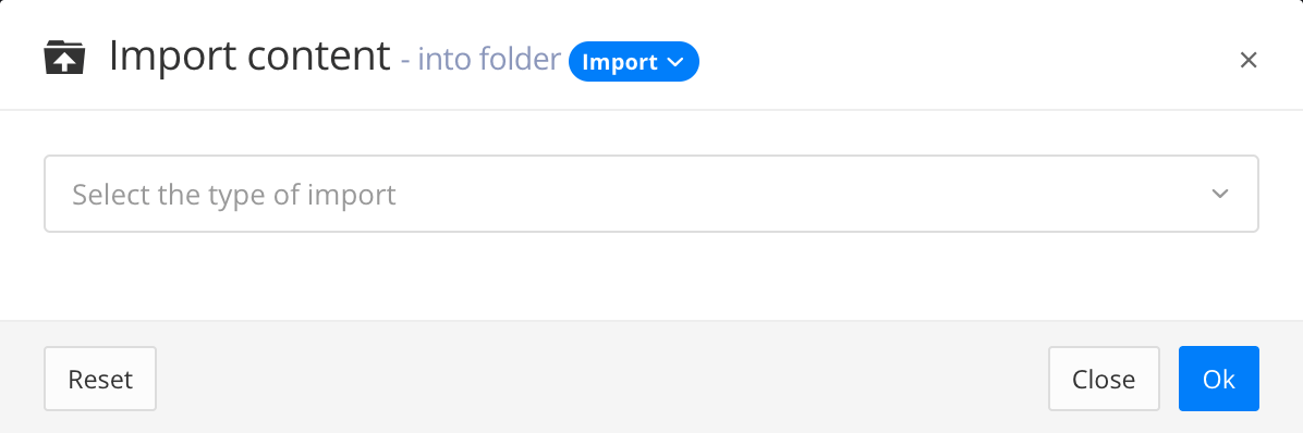 Import content dialog. It has a dropdown for selecting the type of import, a reset button, close button, and OK button.