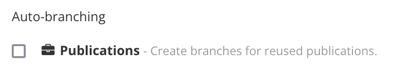 Auto-branching setting for Publications. There is a checkbox to turn it on or off.