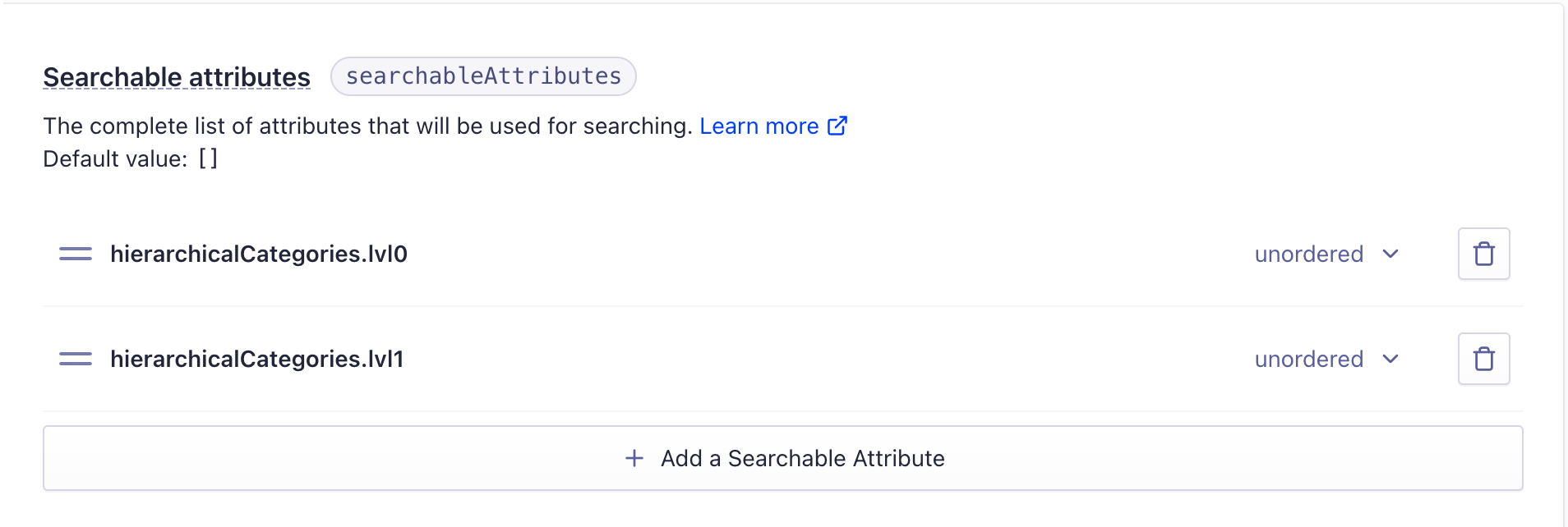 Searchable attributes section in Algolia. For hierarchical faceted search, add hierarchicalCategories.lvl0 and hierarchicalCategories.lvl1. Set them to unordered.