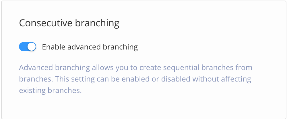 Consecutive branching feature shown with enable advanced branching turned on. This allows users to create a branch from another branch.