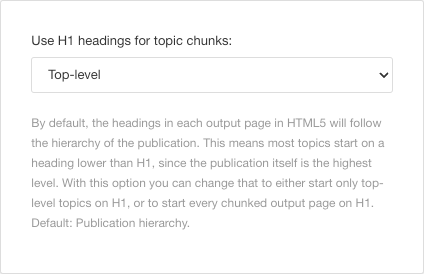 Use h1 headings for topic chunks setting on a layout. It has a dropdown menu with options for Default, Publication hierarchy, Top-level, and Chunk.